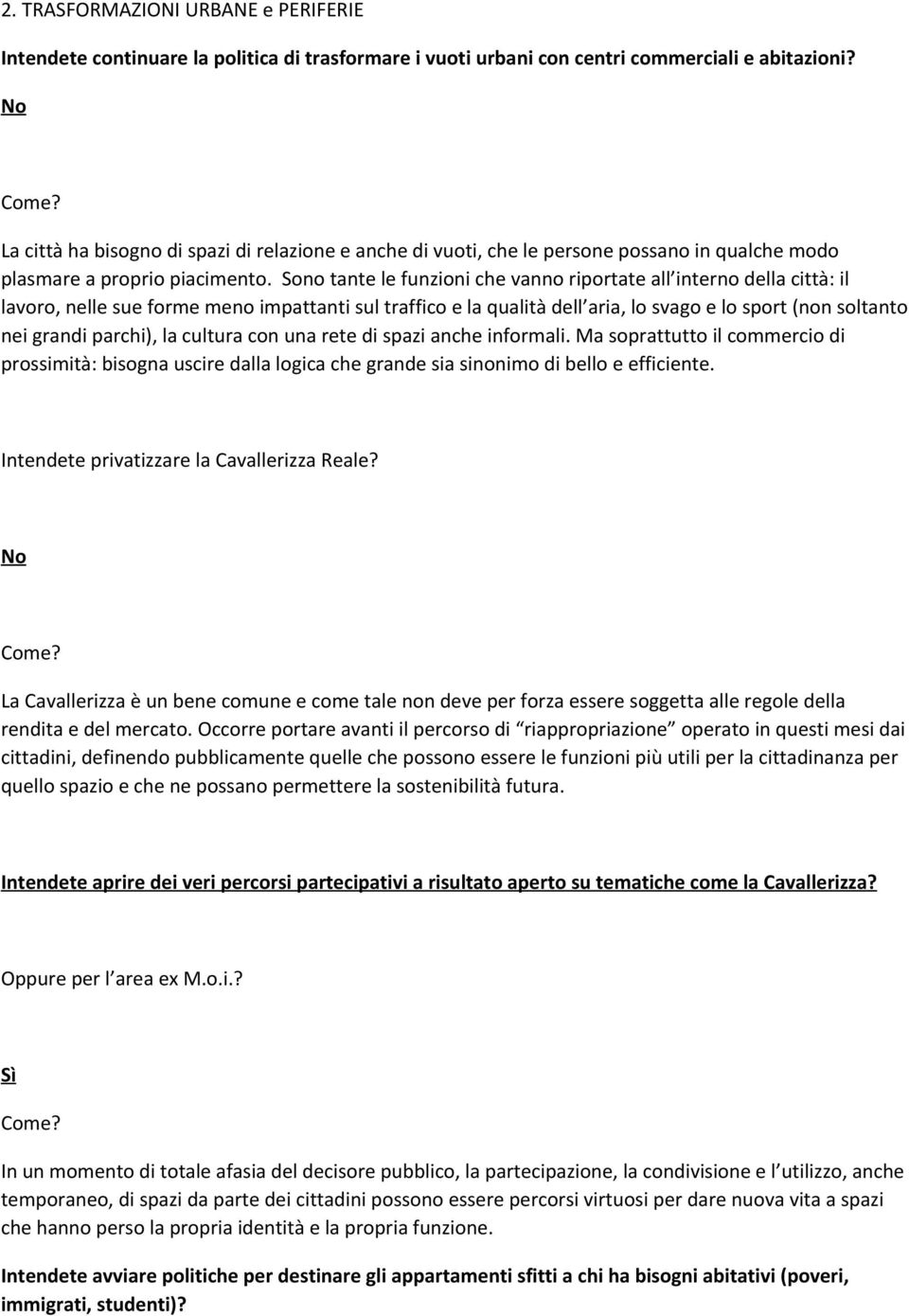 Sono tante le funzioni che vanno riportate all interno della città: il lavoro, nelle sue forme meno impattanti sul traffico e la qualità dell aria, lo svago e lo sport (non soltanto nei grandi