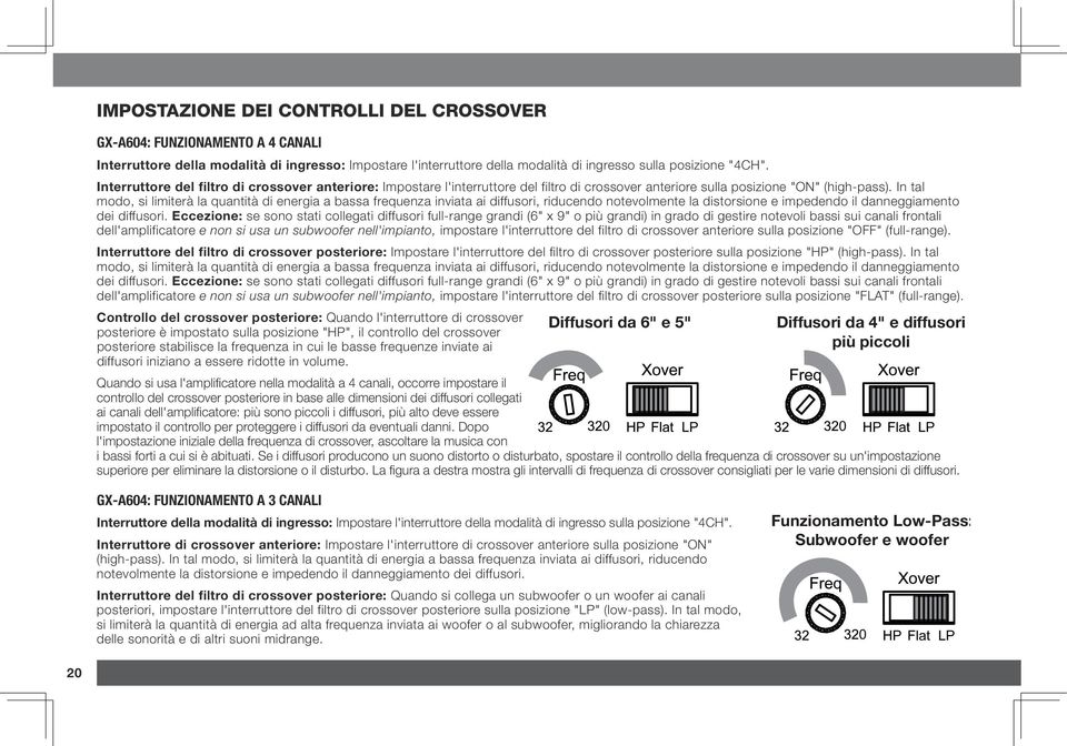 In tal modo, si limiterà la quantità di energia a bassa frequenza inviata ai diffusori, riducendo notevolmente la distorsione e impedendo il danneggiamento dei diffusori.