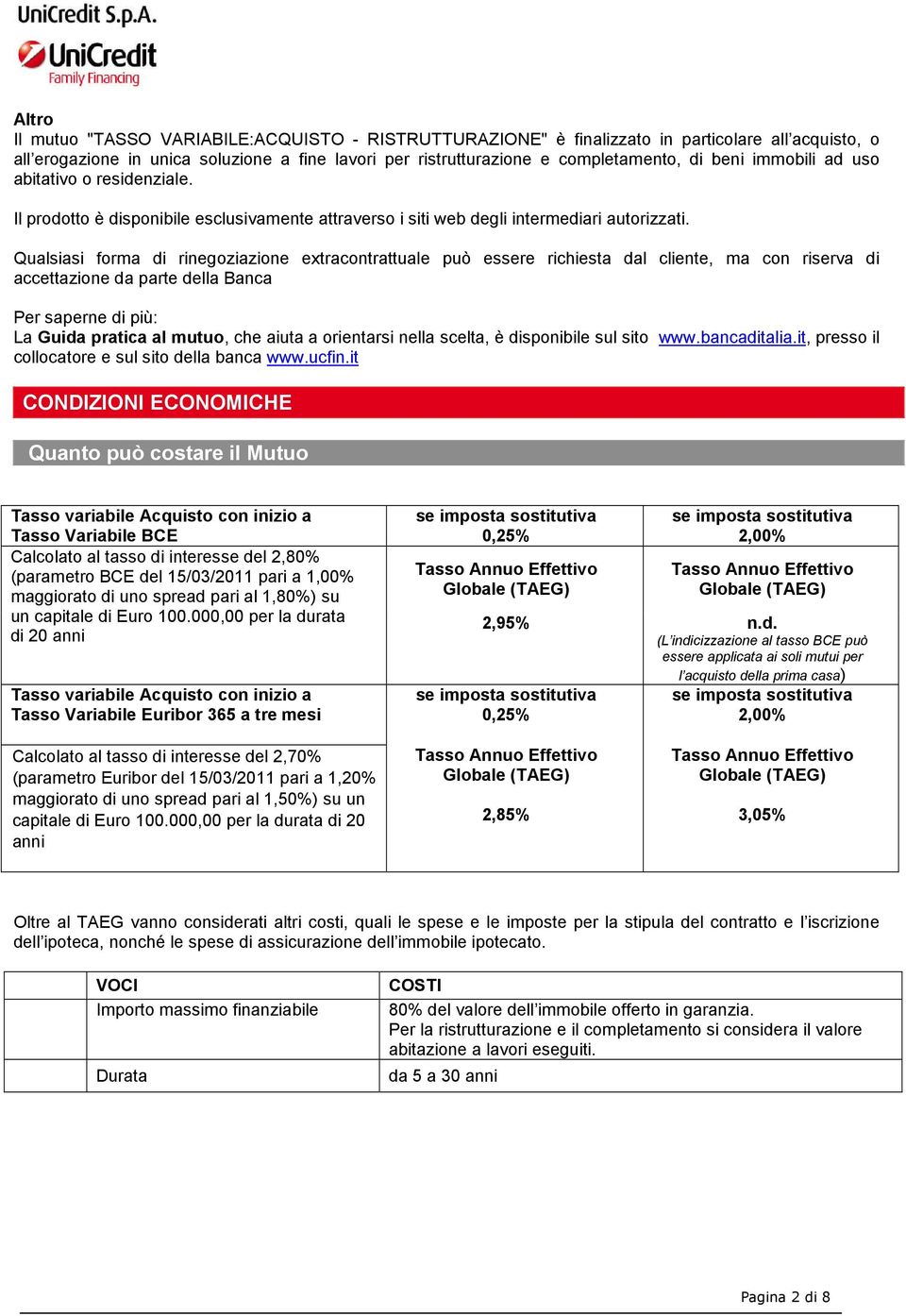 Qualsiasi forma di rinegoziazione extracontrattuale può essere richiesta dal cliente, ma con riserva di accettazione da parte della Banca Per saperne di più: La Guida pratica al mutuo, che aiuta a