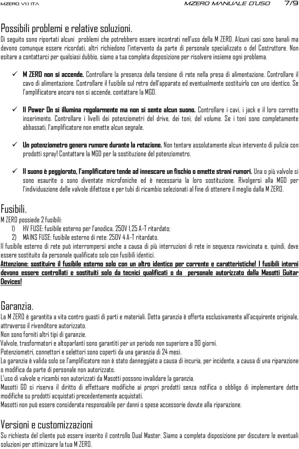 Non esitare a contattarci per qualsiasi dubbio, siamo a tua completa disposizione per risolvere insieme ogni problema. M ZERO non si accende.