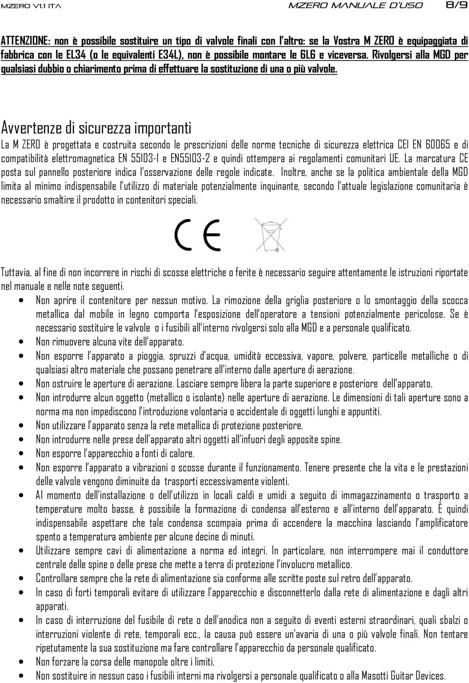 possibile montare le 6L6 e viceversa. Rivolgersi alla MGD per qualsiasi dubbio o chiarimento prima di effettuare la sostituzione di una o più valvole.