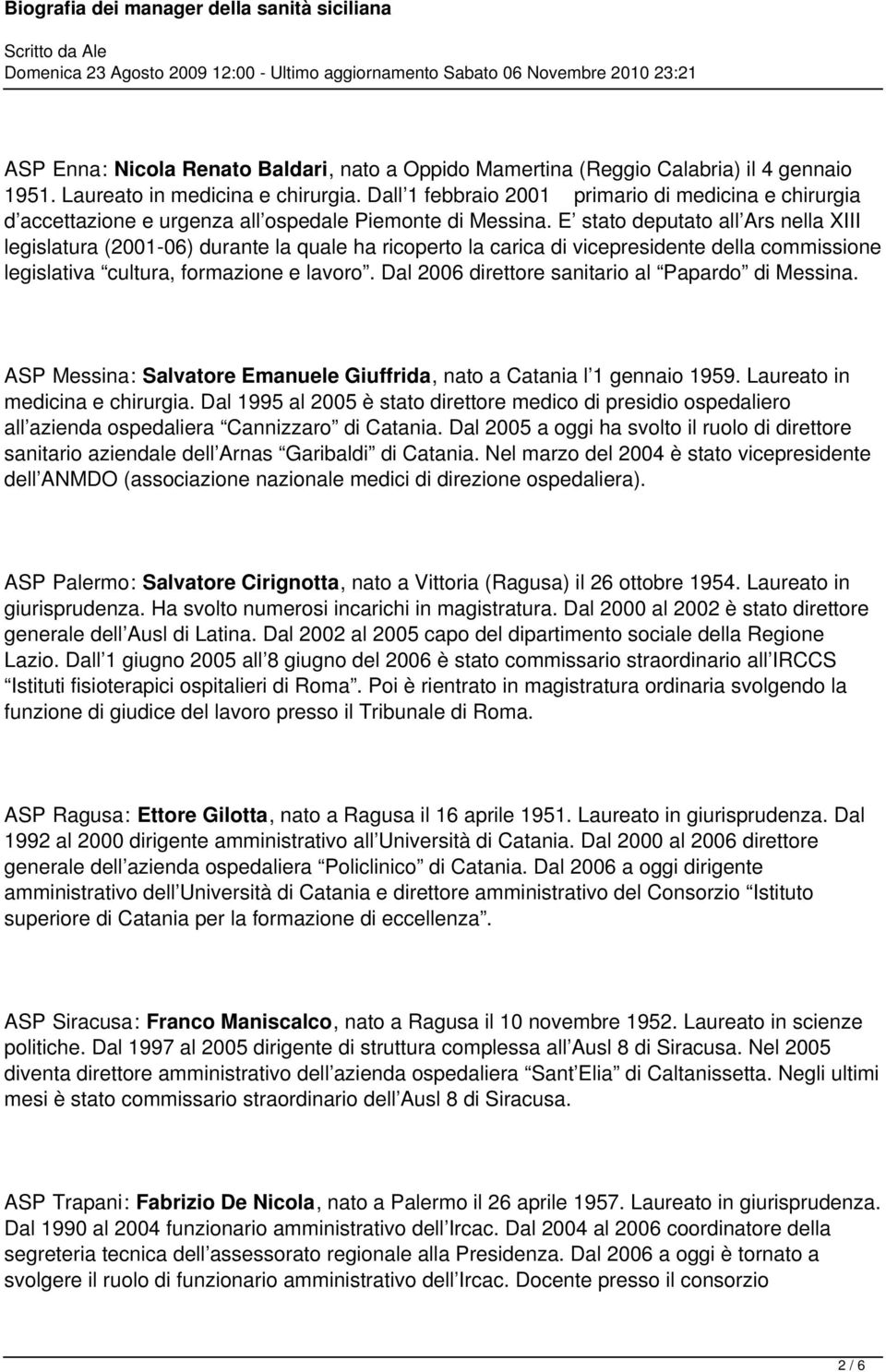 E stato deputato all Ars nella XIII legislatura (2001-06) durante la quale ha ricoperto la carica di vicepresidente della commissione legislativa cultura, formazione e lavoro.