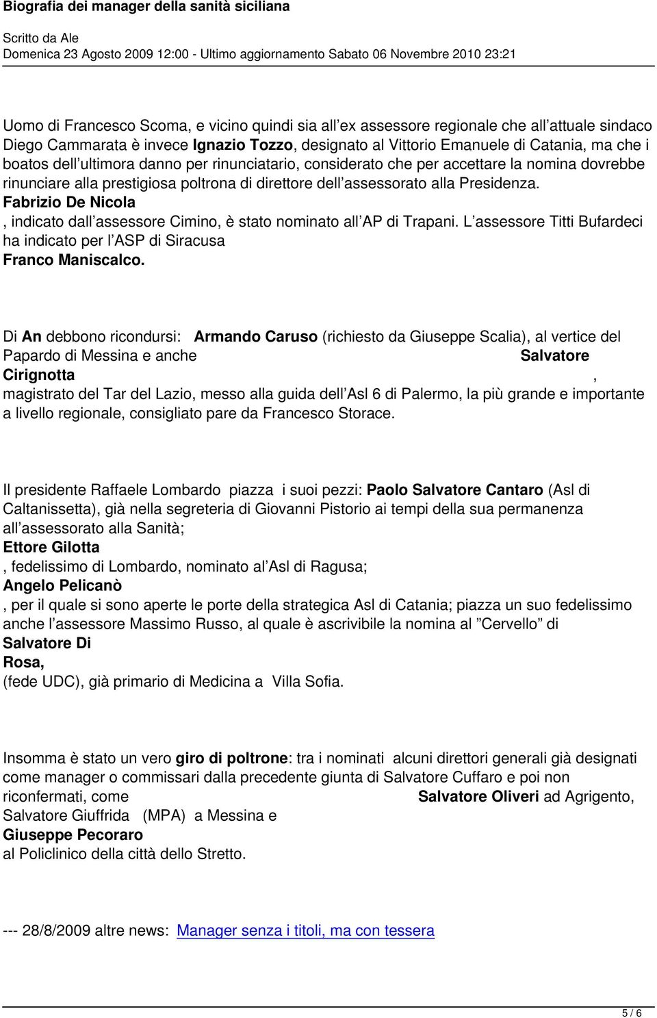 Fabrizio De Nicola, indicato dall assessore Cimino, è stato nominato all AP di Trapani. L assessore Titti Bufardeci ha indicato per l ASP di Siracusa Franco Maniscalco.