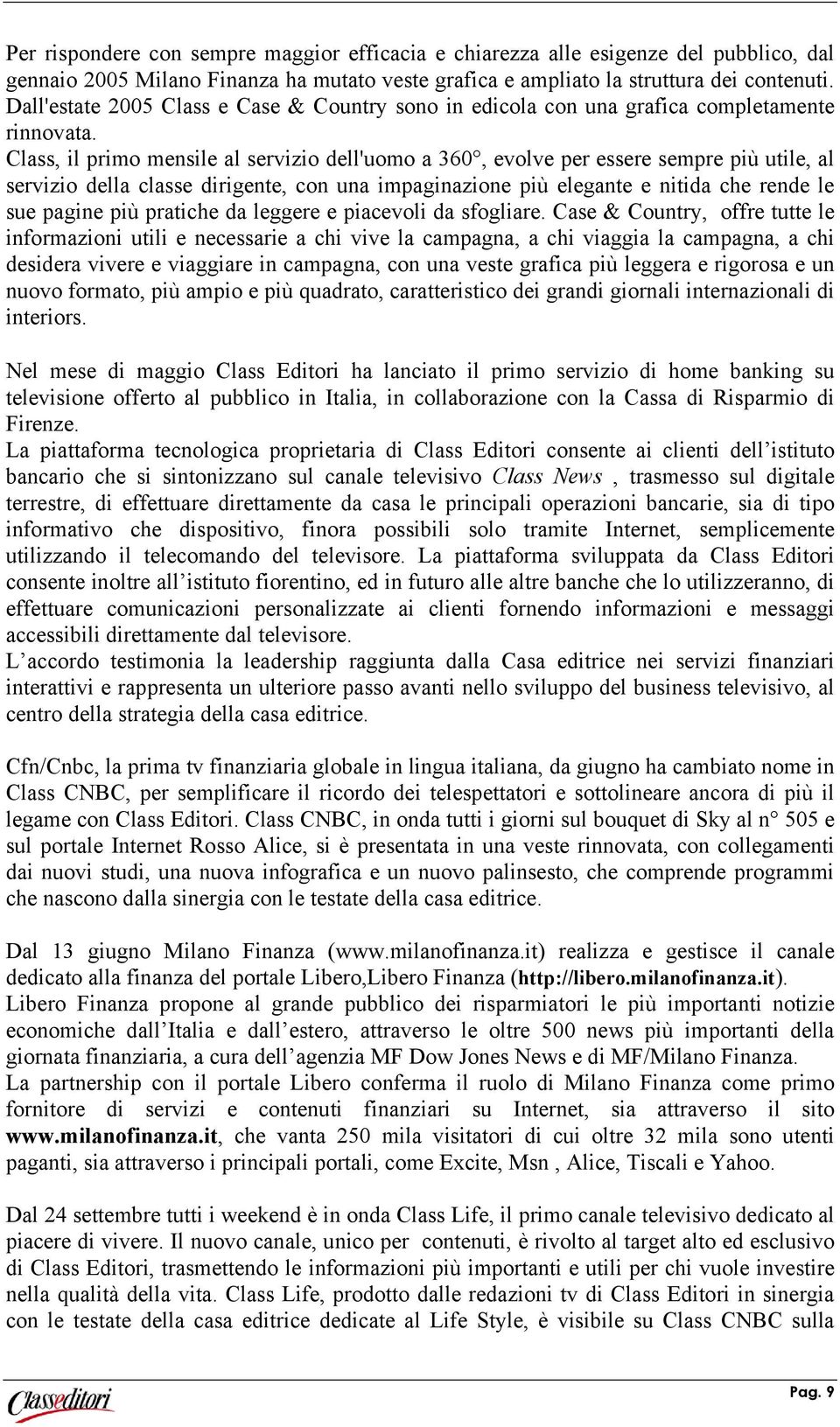 Class, il primo mensile al servizio dell'uomo a 360, evolve per essere sempre più utile, al servizio della classe dirigente, con una impaginazione più elegante e nitida che rende le sue pagine più