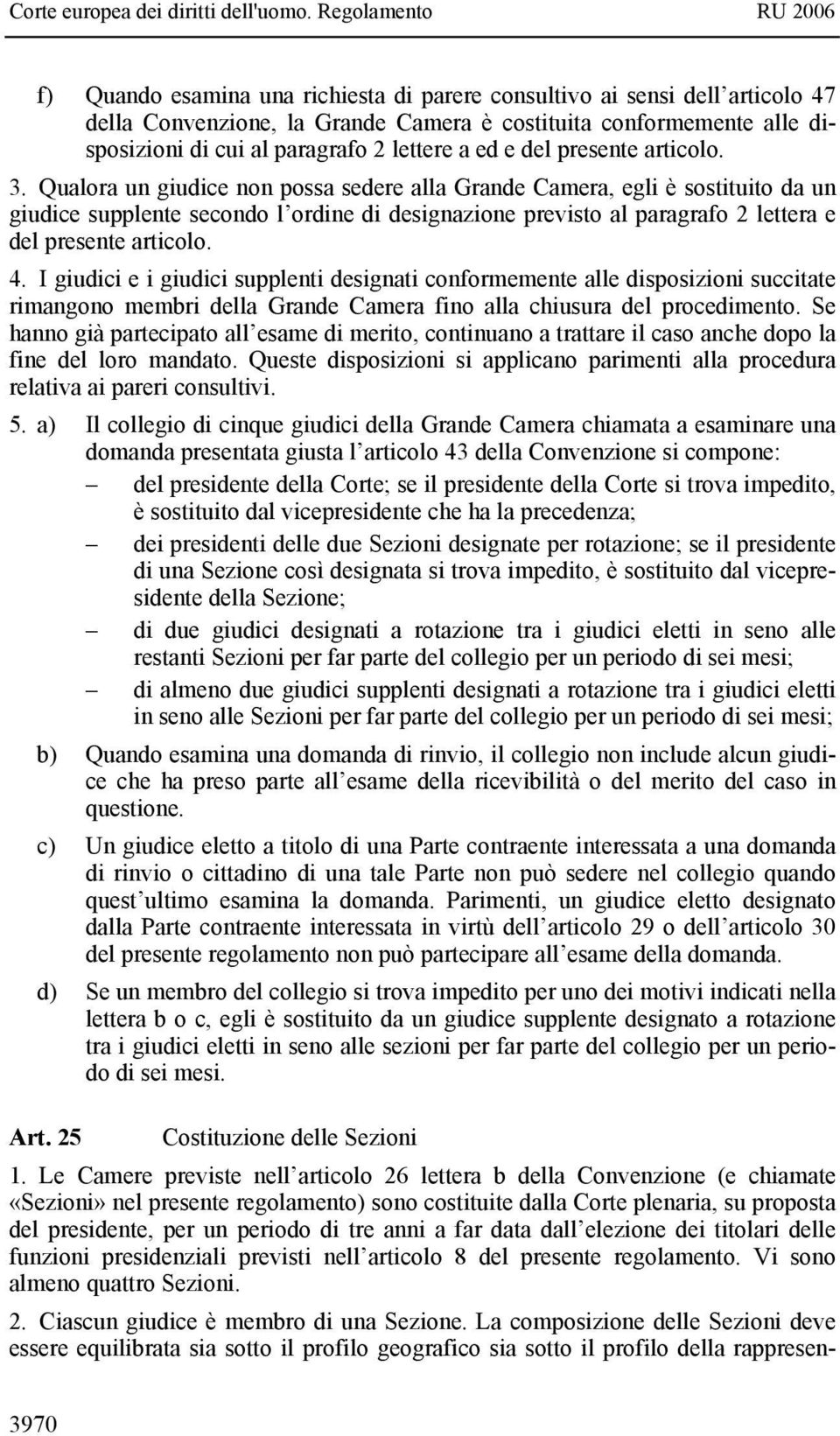 Qualora un giudice non possa sedere alla Grande Camera, egli è sostituito da un giudice supplente secondo l ordine di designazione previsto al paragrafo 2 lettera e del presente articolo. 4.