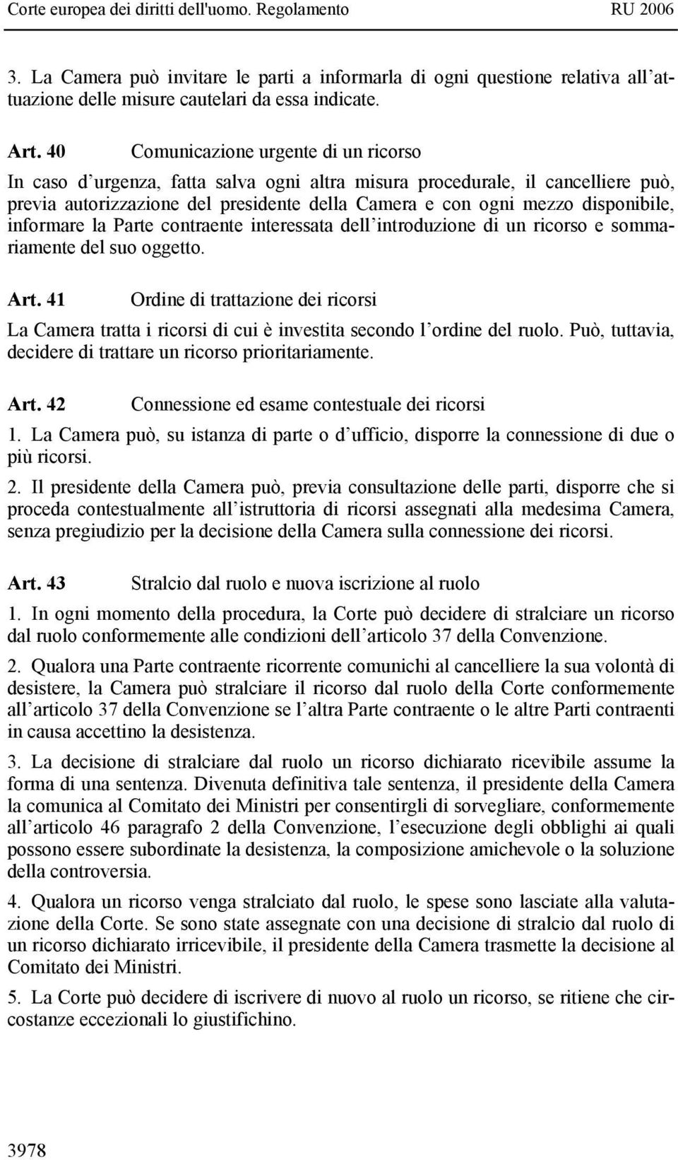 disponibile, informare la Parte contraente interessata dell introduzione di un ricorso e sommariamente del suo oggetto. Art.