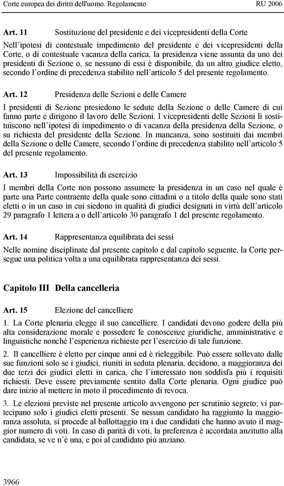 regolamento. Art. 12 Presidenza delle Sezioni e delle Camere I presidenti di Sezione presiedono le sedute della Sezione o delle Camere di cui fanno parte e dirigono il lavoro delle Sezioni.