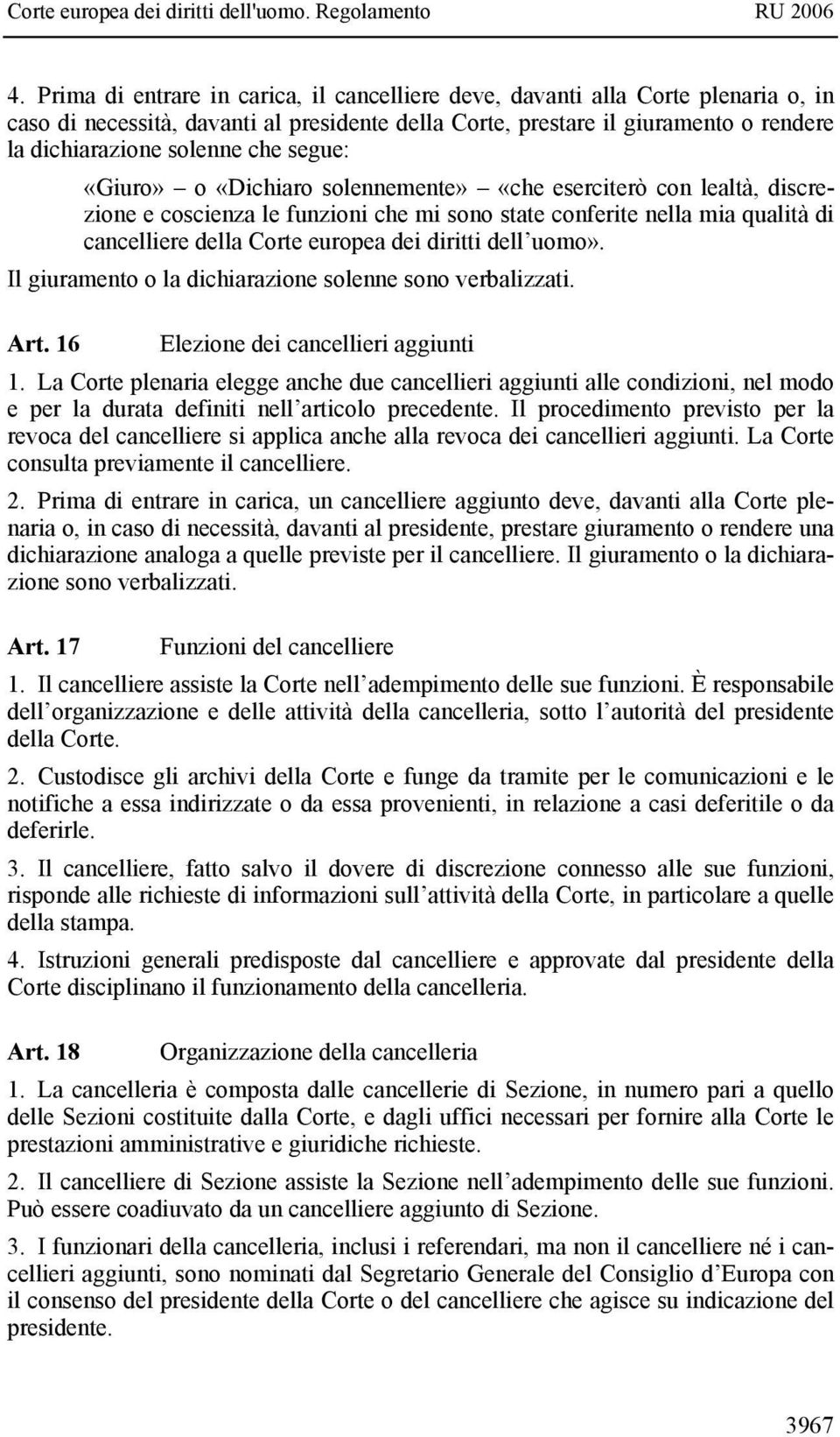 diritti dell uomo». Il giuramento o la dichiarazione solenne sono verbalizzati. Art. 16 Elezione dei cancellieri aggiunti 1.