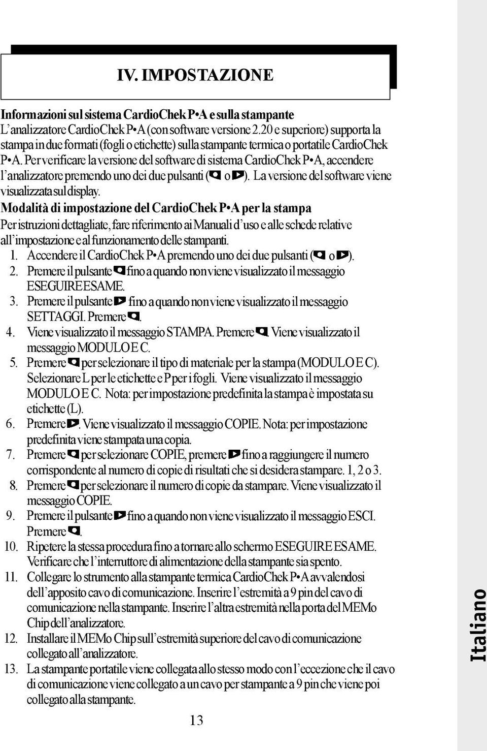 Per verificare la versione del software di sistema CardioChek P A, accendere l analizzatore premendo uno dei due pulsanti ( o ). La versione del software viene visualizzata sul display.