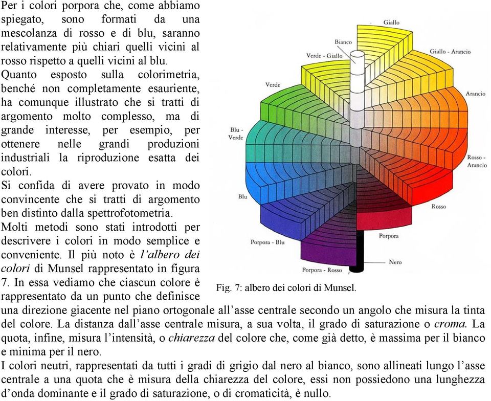 grandi produzioni industriali la riproduzione esatta dei colori. Si confida di avere provato in modo convincente che si tratti di argomento ben distinto dalla spettrofotometria.