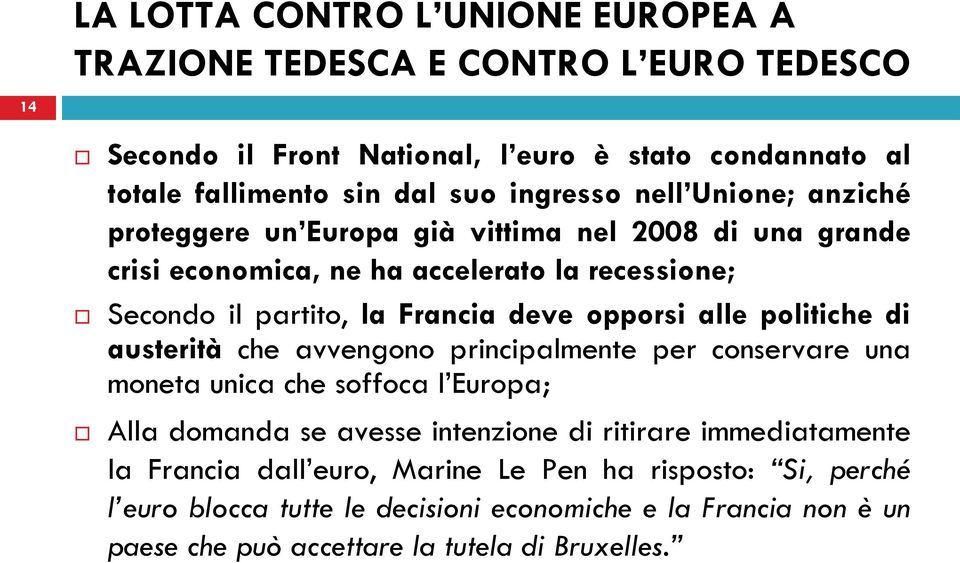 opporsi alle politiche di austerità che avvengono principalmente per conservare una moneta unica che soffoca l Europa; Alla domanda se avesse intenzione di ritirare