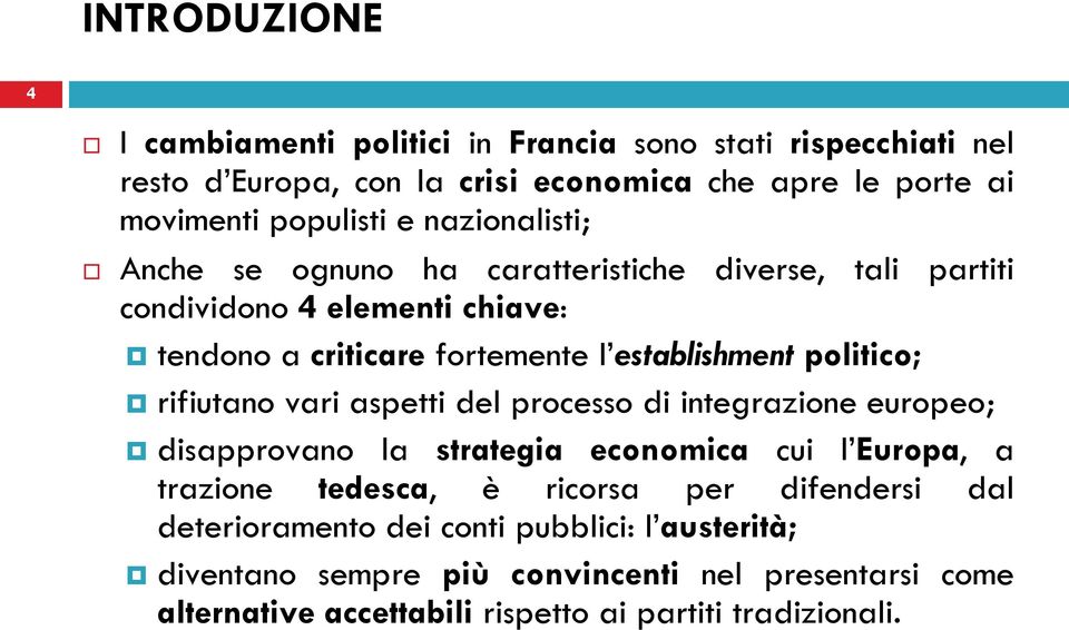 rifiutano vari aspetti del processo di integrazione europeo; disapprovano la strategia economica cui l Europa, a trazione tedesca, è ricorsa per difendersi dal