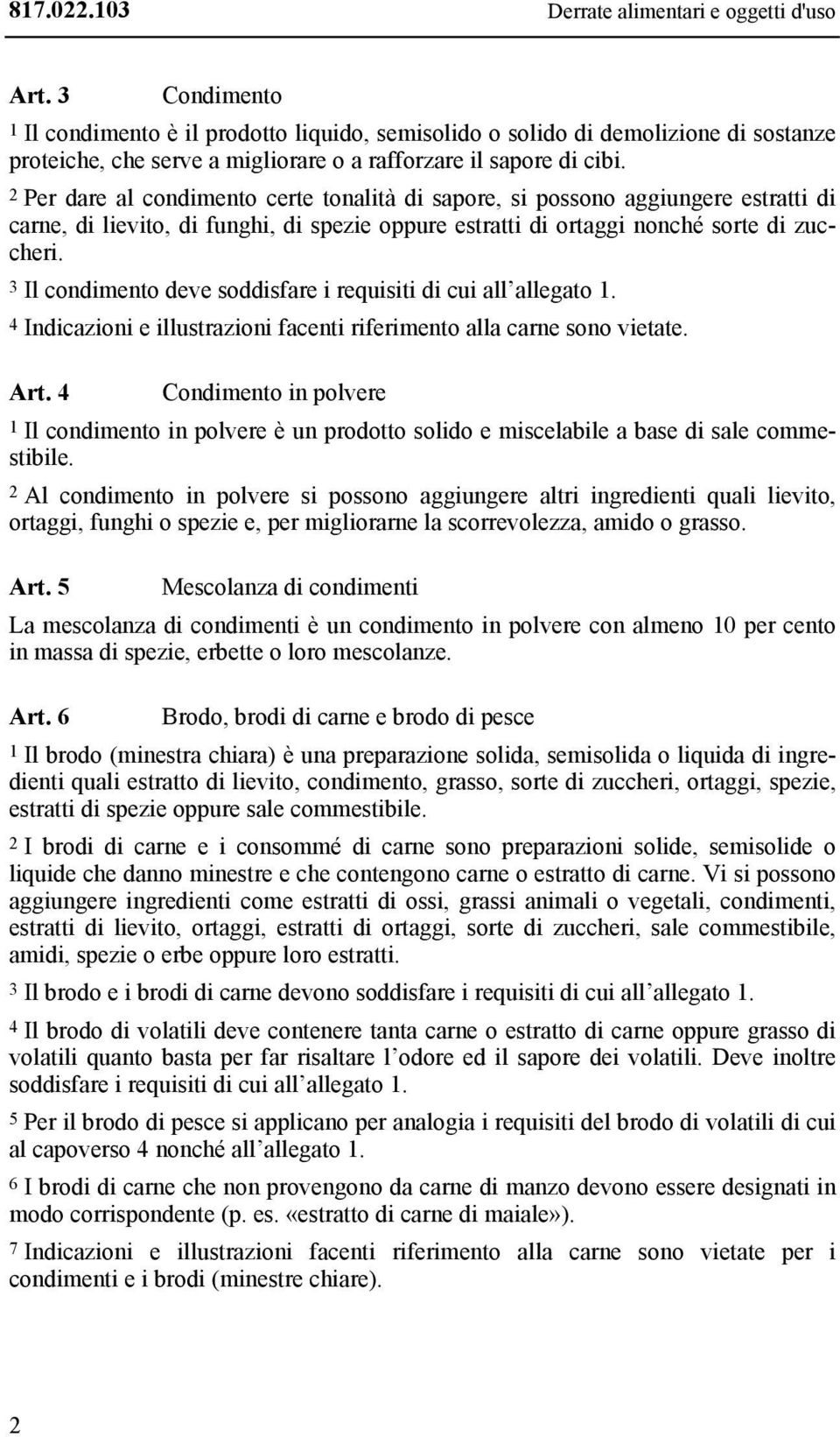 2 Per dare al condimento certe tonalità di sapore, si possono aggiungere estratti di carne, di lievito, di funghi, di spezie oppure estratti di ortaggi nonché sorte di zuccheri.