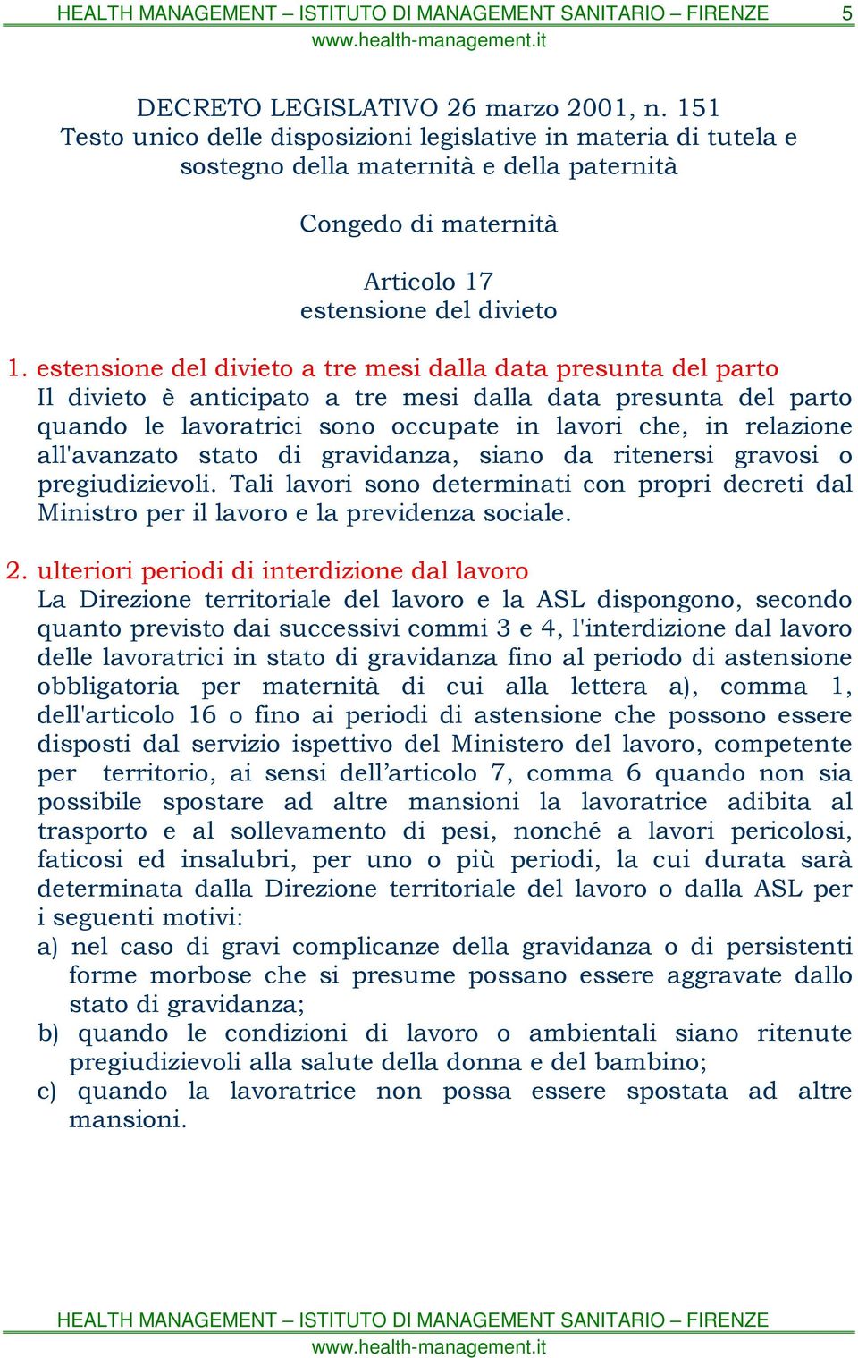 all'avanzato stato di gravidanza, siano da ritenersi gravosi o pregiudizievoli. Tali lavori sono determinati con propri decreti dal Ministro per il lavoro e la previdenza sociale. 2.