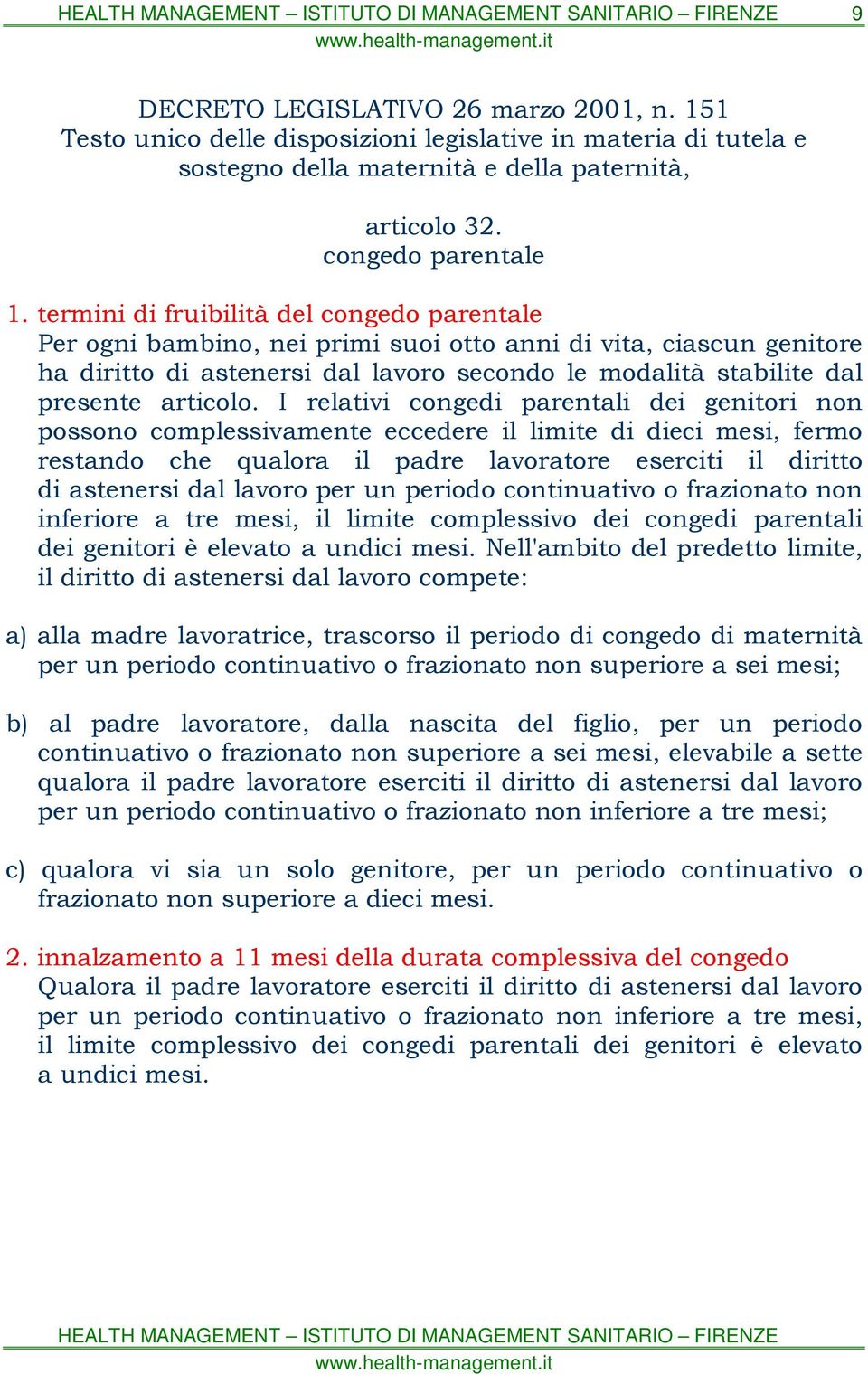 I relativi congedi parentali dei genitori non possono complessivamente eccedere il limite di dieci mesi, fermo restando che qualora il padre lavoratore eserciti il diritto di astenersi dal lavoro per