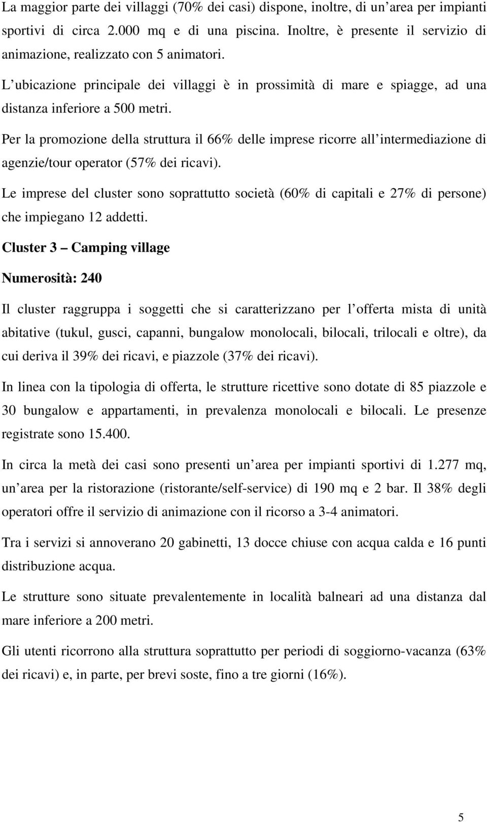 Per la promozione della struttura il 66% delle imprese ricorre all intermediazione di agenzie/tour operator (57% dei ricavi).