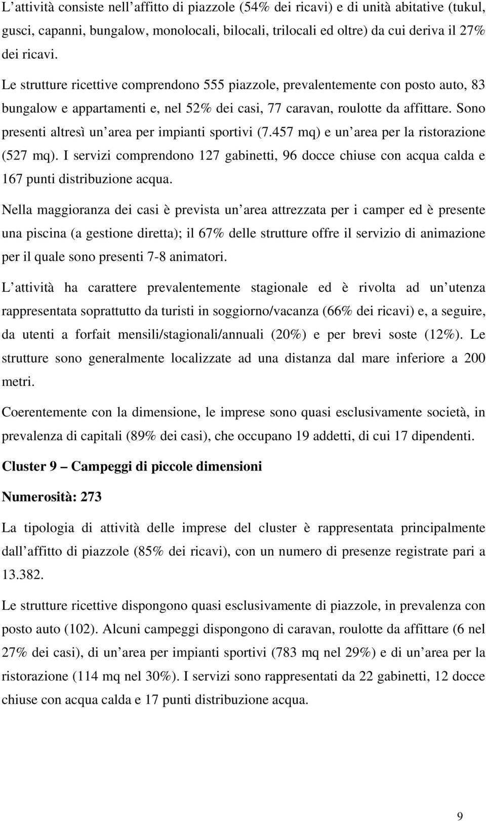 Sono presenti altresì un area per impianti sportivi (7.457 mq) e un area per la ristorazione (527 mq).