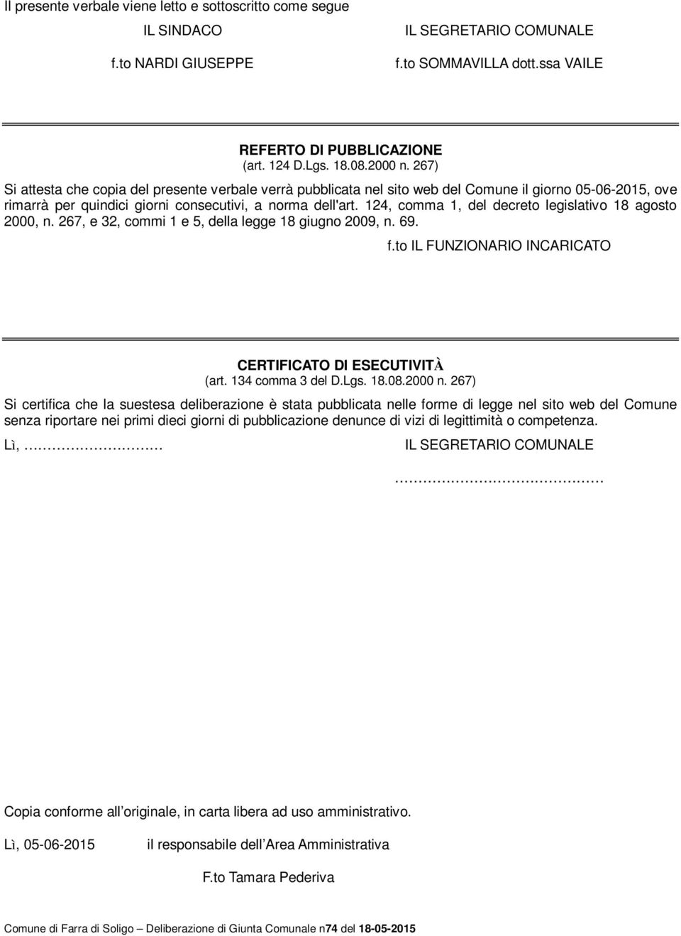 124, comma 1, del decreto legislativo 18 agosto 2000, n. 267, e 32, commi 1 e 5, della legge 18 giugno 2009, n. 69. f.to IL FUNZIONARIO INCARICATO CERTIFICATO DI ESECUTIVITÀ (art. 134 comma 3 del D.