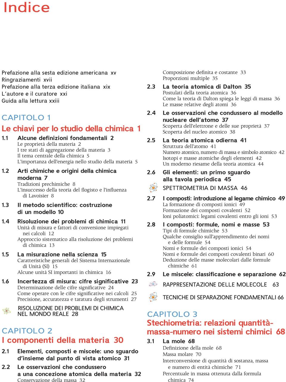 1 Alcune definizioni fondamentali 2 Le proprietà della materia 2 I tre stati di aggregazione della materia 3 Il tema centrale della chimica 5 L importanza dell energia nello studio della materia 5 1.