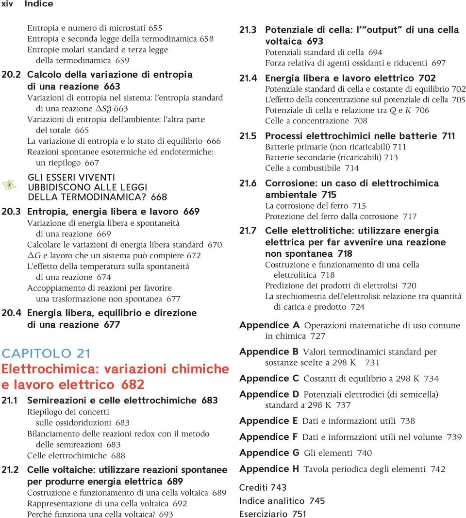 totale 665 La variazione di entropia e lo stato di equilibrio 666 Reazioni spontanee esotermiche ed endotermiche: un riepilogo 667 Gli esseri viventi ubbidiscono alle leggi della termodinamica?