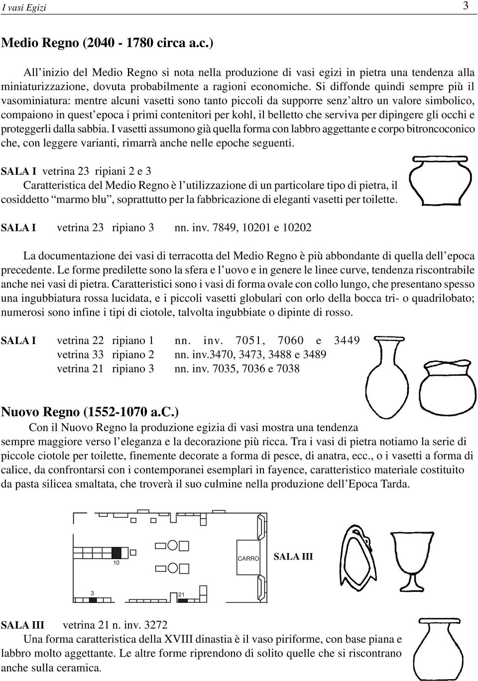 che serviva per dipingere gli occhi e proteggerli dalla sabbia.