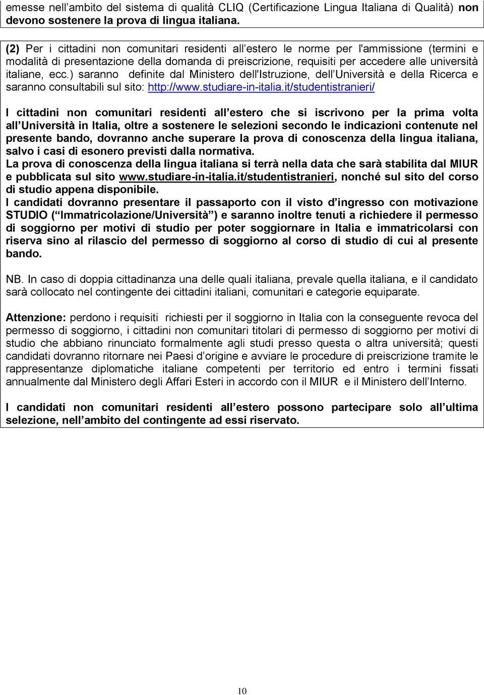 ecc.) saranno definite dal Ministero dell'istruzione, dell Università e della Ricerca e saranno consultabili sul sito: http://www.studiare-in-italia.