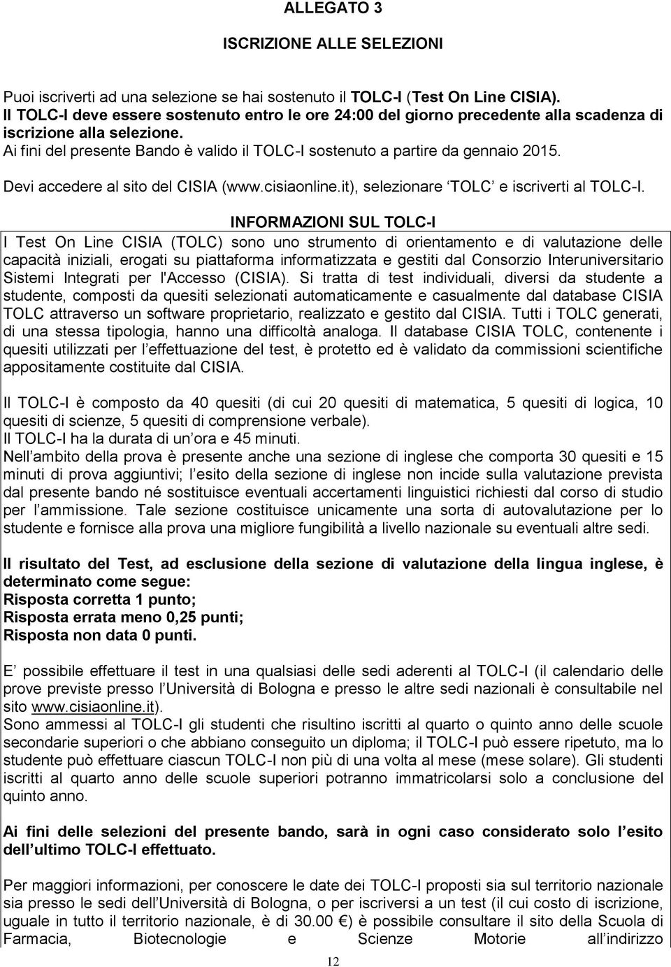 Devi accedere al sito del CISIA (www.cisiaonline.it), selezionare TOLC e iscriverti al TOLC-I.