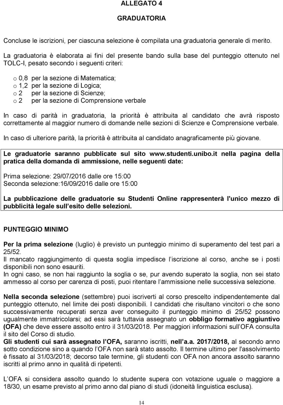 Logica; o 2 per la sezione di Scienze; o 2 per la sezione di Comprensione verbale In caso di parità in graduatoria, la priorità è attribuita al candidato che avrà risposto correttamente al maggior