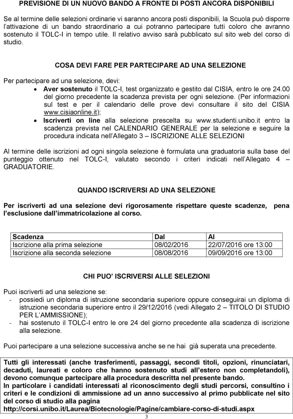 COSA DEVI FARE PER PARTECIPARE AD UNA SELEZIONE Per partecipare ad una selezione, devi: Aver sostenuto il TOLC-I, test organizzato e gestito dal CISIA, entro le ore 24.