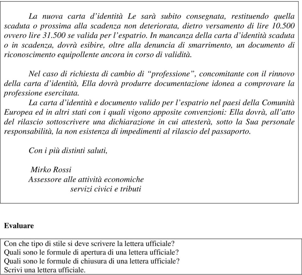 Nel caso di richiesta di cambio di professione, concomitante con il rinnovo della carta d identità, Ella dovrà produrre documentazione idonea a comprovare la professione esercitata.