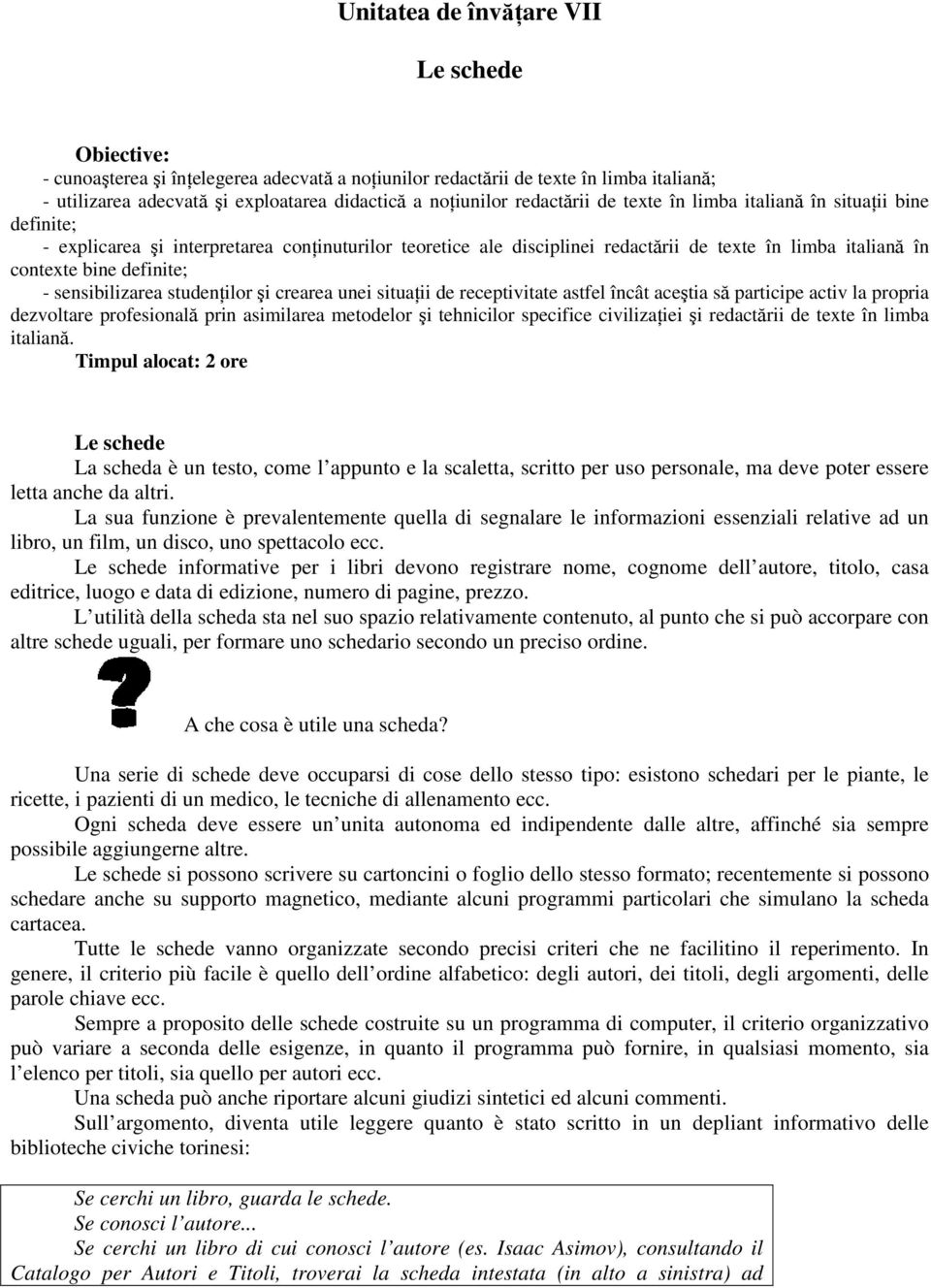 definite; - sensibilizarea studenńilor şi crearea unei situańii de receptivitate astfel încât aceştia să participe activ la propria dezvoltare profesională prin asimilarea metodelor şi tehnicilor