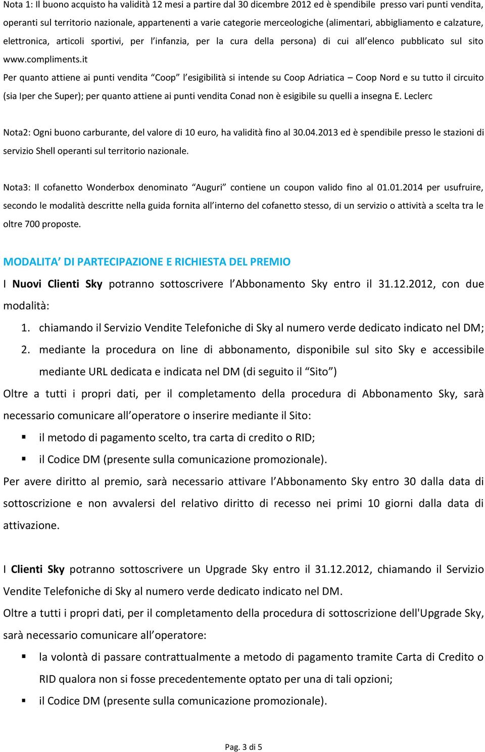 it Per quanto attiene ai punti vendita Coop l esigibilità si intende su Coop Adriatica Coop Nord e su tutto il circuito (sia Iper che Super); per quanto attiene ai punti vendita Conad non è esigibile