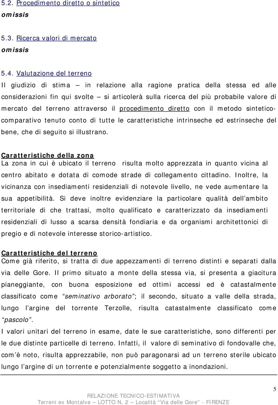 terreno attraverso il procedimento diretto con il metodo sinteticocomparativo tenuto conto di tutte le caratteristiche intrinseche ed estrinseche del bene, che di seguito si illustrano.