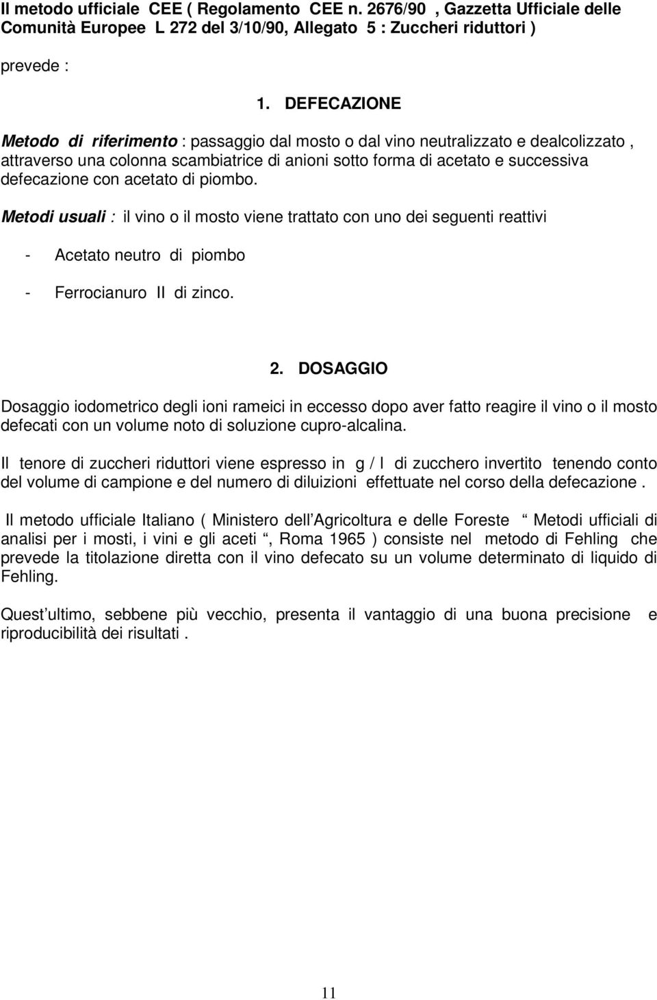 acetato di piombo. Metodi usuali : il vino o il mosto viene trattato con uno dei seguenti reattivi - Acetato neutro di piombo - Ferrocianuro II di zinco. 2.