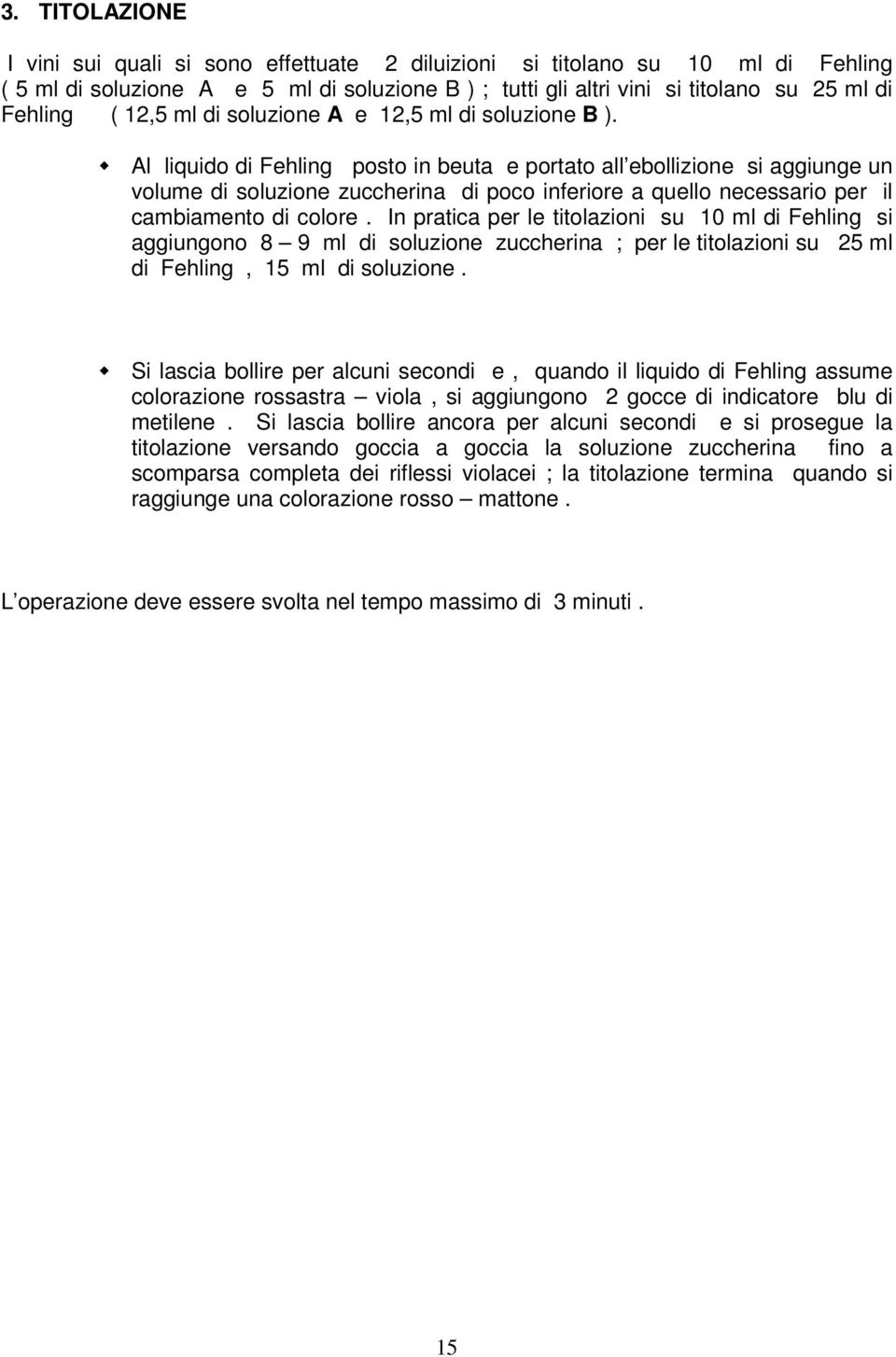 Al liquido di Fehling posto in beuta e portato all ebollizione si aggiunge un volume di soluzione zuccherina di poco inferiore a quello necessario per il cambiamento di colore.