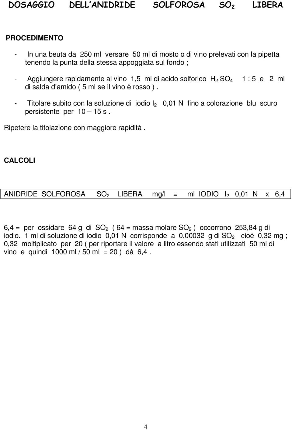 - Titolare subito con la soluzione di iodio I 2 0,01 N fino a colorazione blu scuro persistente per 10 15 s. Ripetere la titolazione con maggiore rapidità.