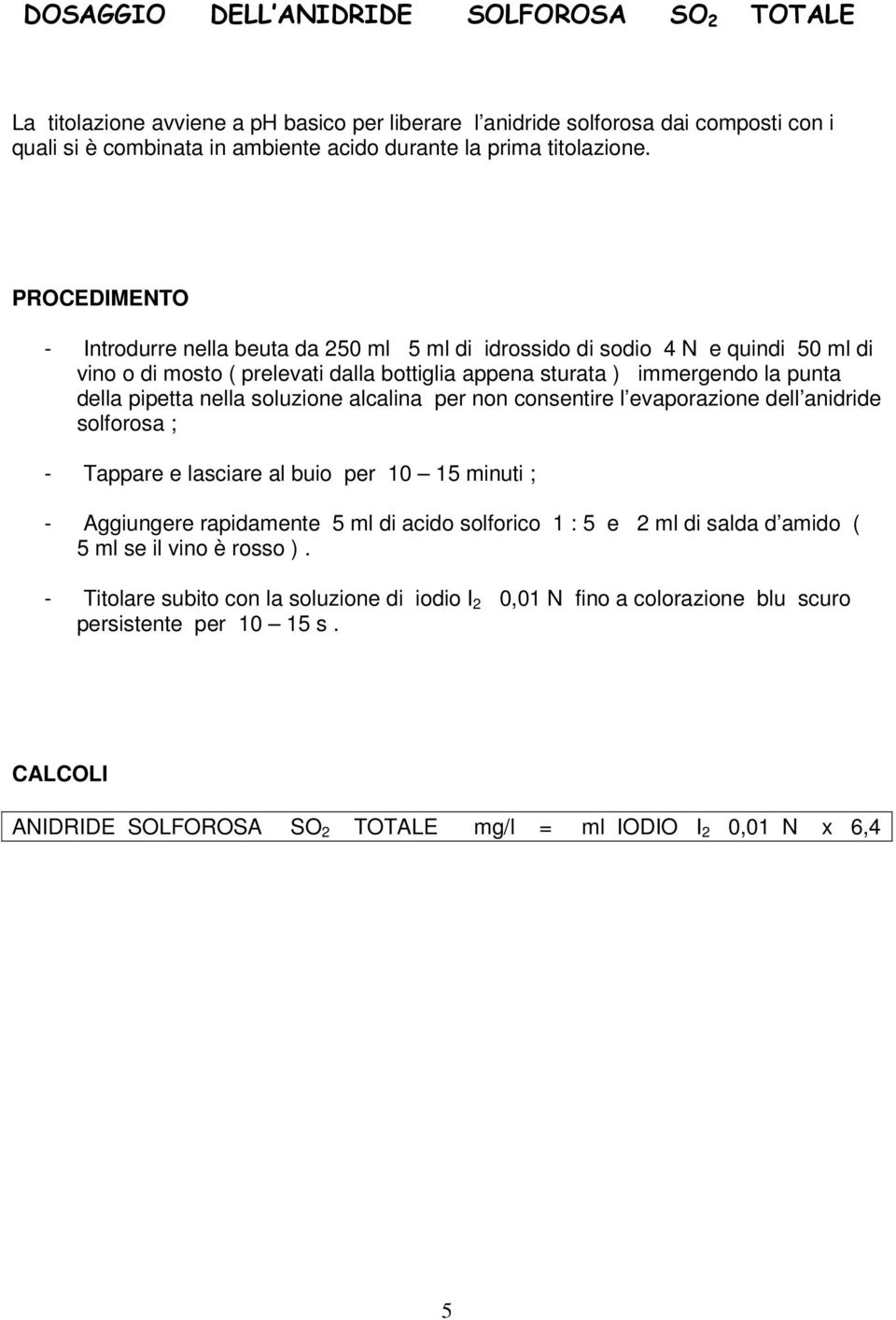 PROCEDIMENTO - Introdurre nella beuta da 250 ml 5 ml di idrossido di sodio 4 N e quindi 50 ml di vino o di mosto ( prelevati dalla bottiglia appena sturata ) immergendo la punta della pipetta nella