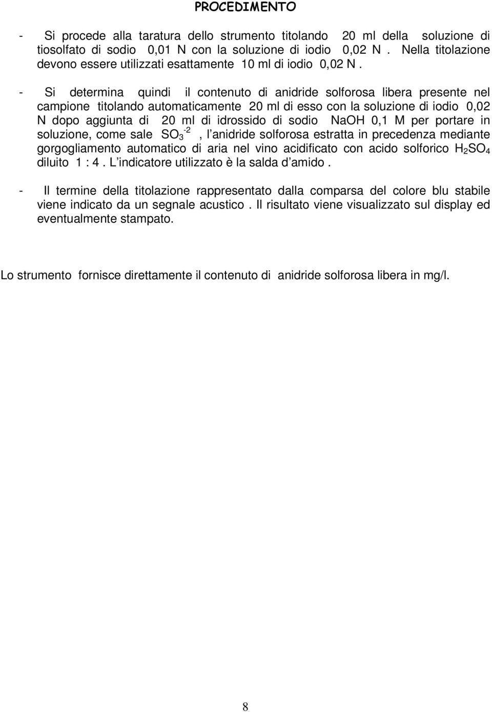 - Si determina quindi il contenuto di anidride solforosa libera presente nel campione titolando automaticamente 20 ml di esso con la soluzione di iodio 0,02 N dopo aggiunta di 20 ml di idrossido di