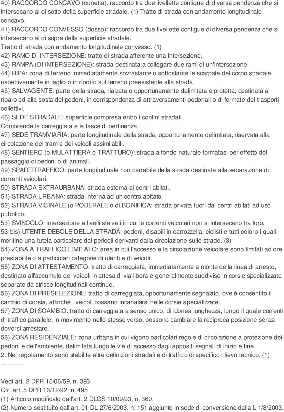 41) RACCORDO CONVESSO (dosso): raccordo tra due livellette contigue di diversa pendenza che si intersecano al di sopra della superficie stradale. Tratto di strada con andamento longitudinale convesso.