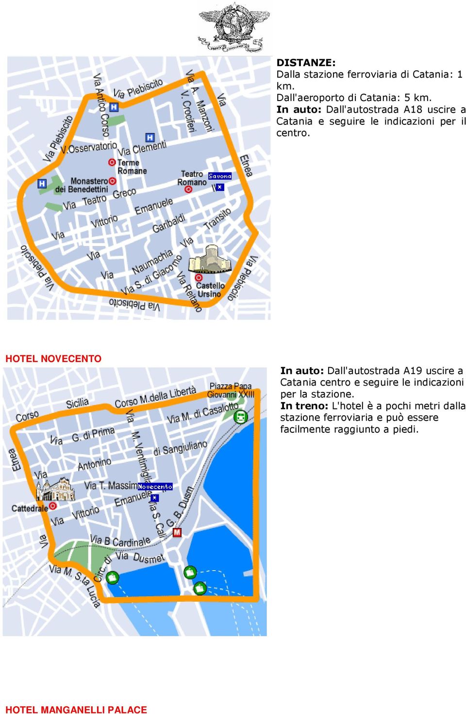 HOTEL NOVECENTO In auto: Dall'autostrada A19 uscire a Catania centro e seguire le indicazioni per la