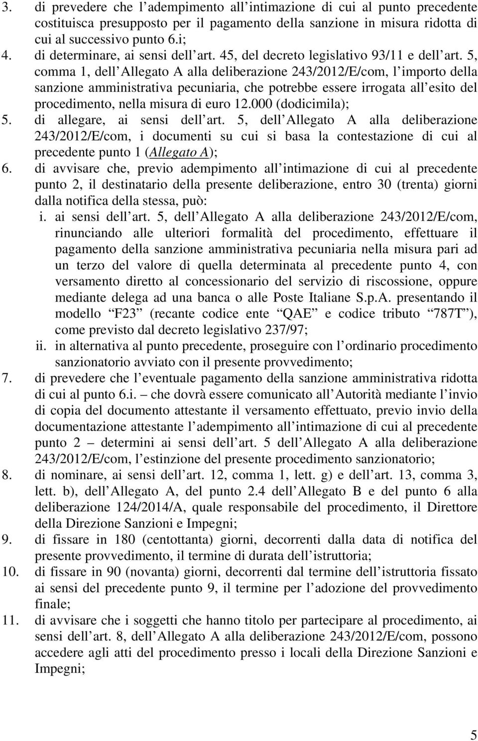 5, comma 1, dell Allegato A alla deliberazione 243/2012/E/com, l importo della sanzione amministrativa pecuniaria, che potrebbe essere irrogata all esito del procedimento, nella misura di euro 12.