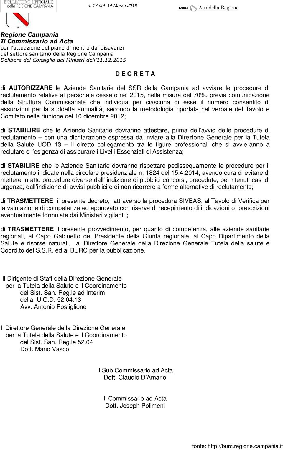 riunione del 10 dicembre 2012; di STABILIRE che le Aziende Sanitarie dovranno attestare, prima dell avvio delle procedure di reclutamento con una dichiarazione espressa da inviare alla Direzione