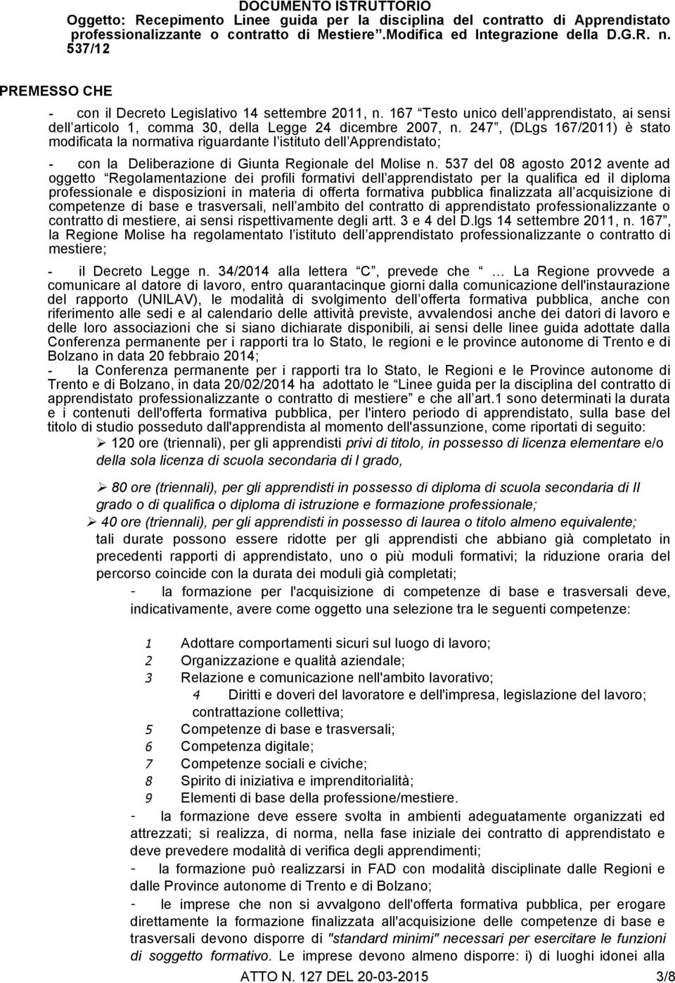 247, (DLgs 167/2011) è stato modificata la normativa riguardante l istituto dell Apprendistato; - con la Deliberazione di Giunta Regionale del Molise n.