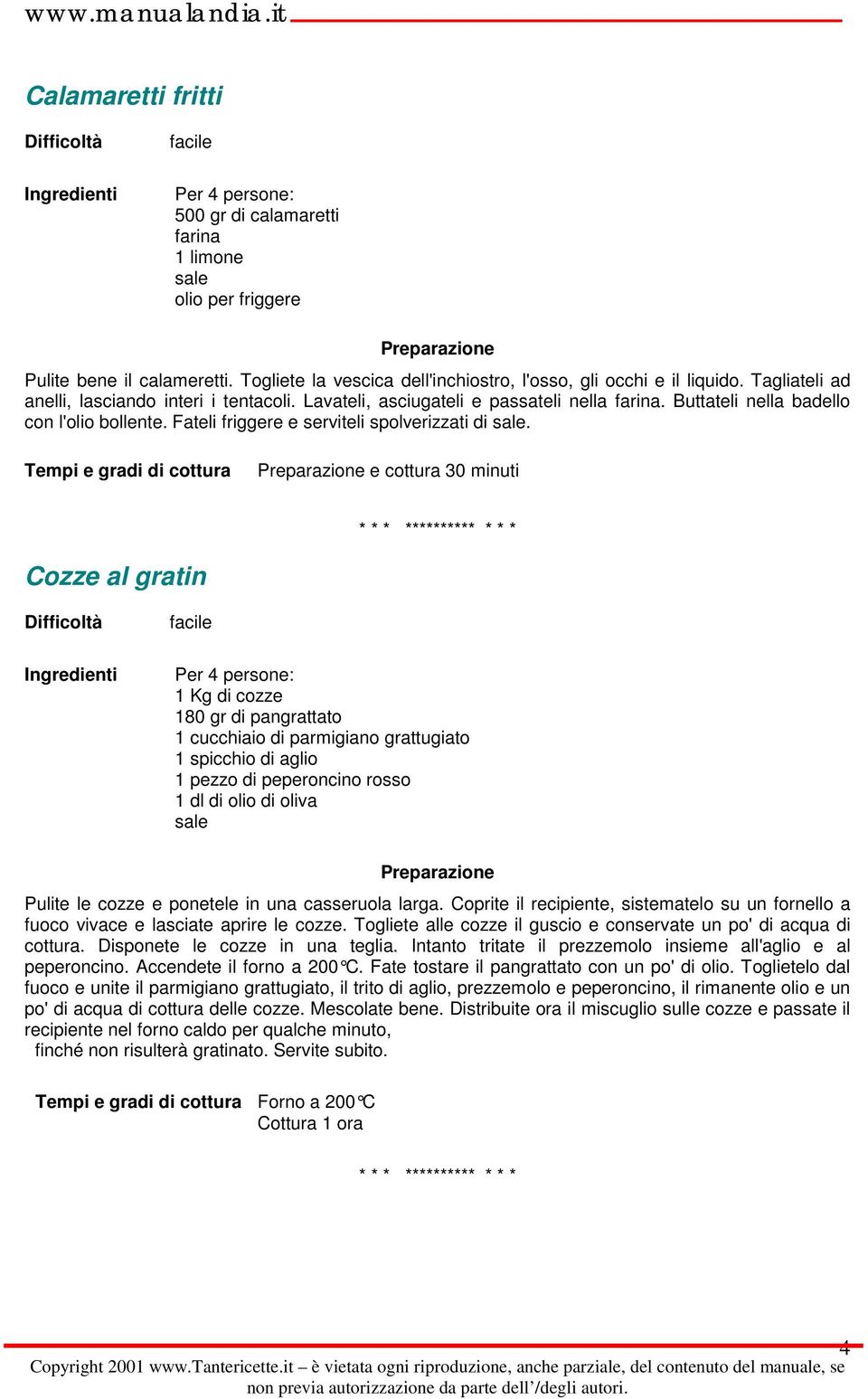 e cottura 30 minuti Cozze al gratin 1 Kg di cozze 180 gr di pangrattato 1 cucchiaio di parmigiano grattugiato 1 spicchio di aglio 1 pezzo di peperoncino rosso 1 dl di olio di oliva Pulite le cozze e