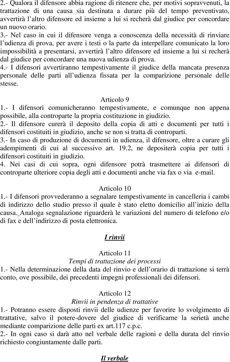 - Nel caso in cui il difensore venga a conoscenza della necessità di rinviare l udienza di prova, per avere i testi o la parte da interpellare comunicato la loro impossibilità a presentarsi,