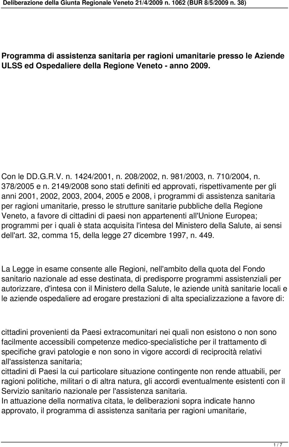 2149/2008 sono stati definiti ed approvati, rispettivamente per gli anni 2001, 2002, 2003, 2004, 2005 e 2008, i programmi di assistenza sanitaria per ragioni umanitarie, presso le strutture sanitarie