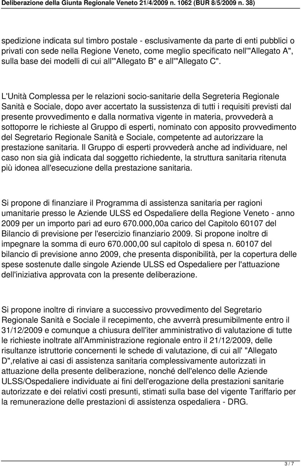 L'Unità Complessa per le relazioni socio-sanitarie della Segreteria Regionale Sanità e Sociale, dopo aver accertato la sussistenza di tutti i requisiti previsti dal presente provvedimento e dalla