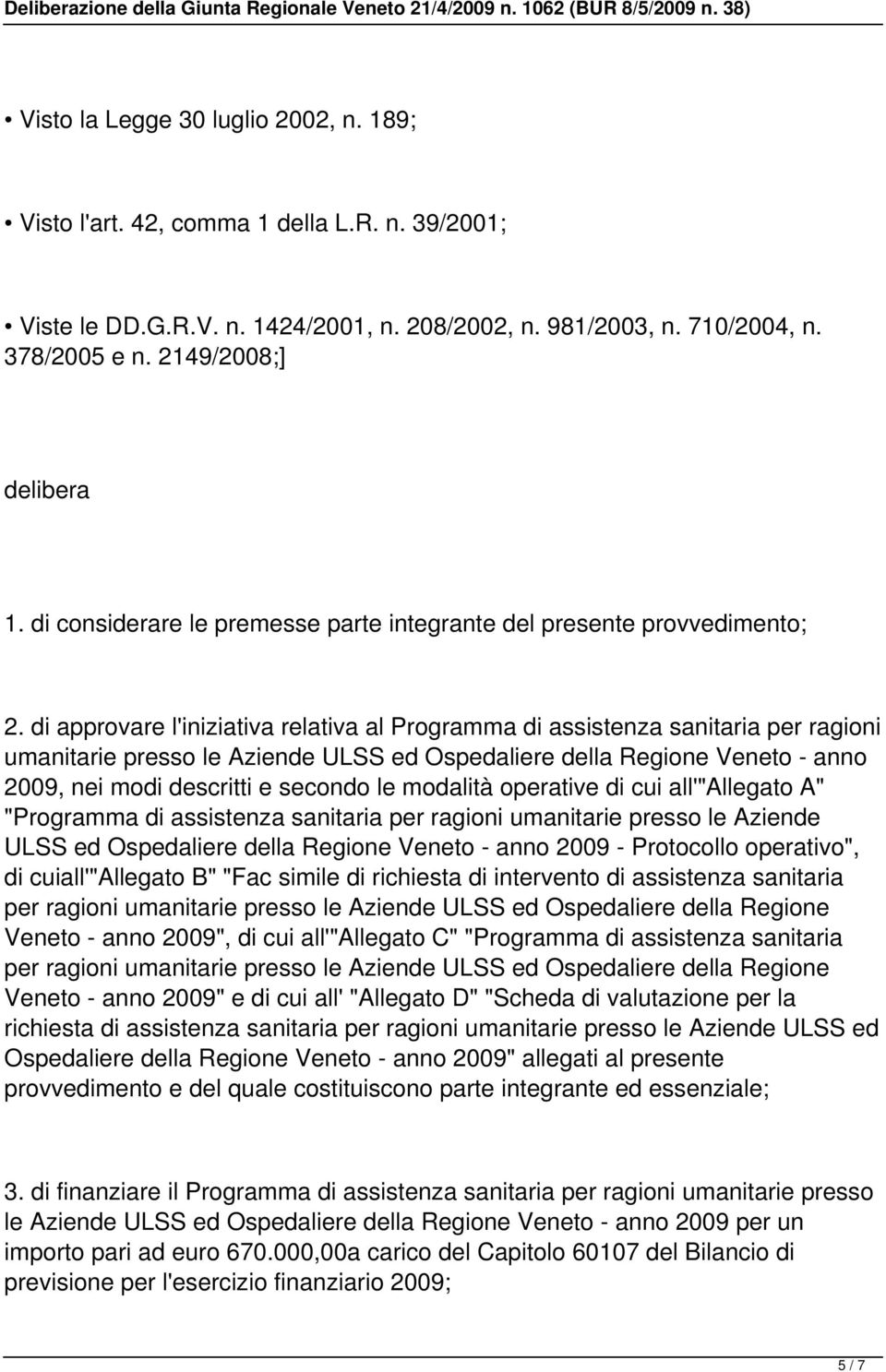 di approvare l'iniziativa relativa al Programma di assistenza sanitaria per ragioni umanitarie presso le Aziende ULSS ed Ospedaliere della Regione Veneto - anno 2009, nei modi descritti e secondo le