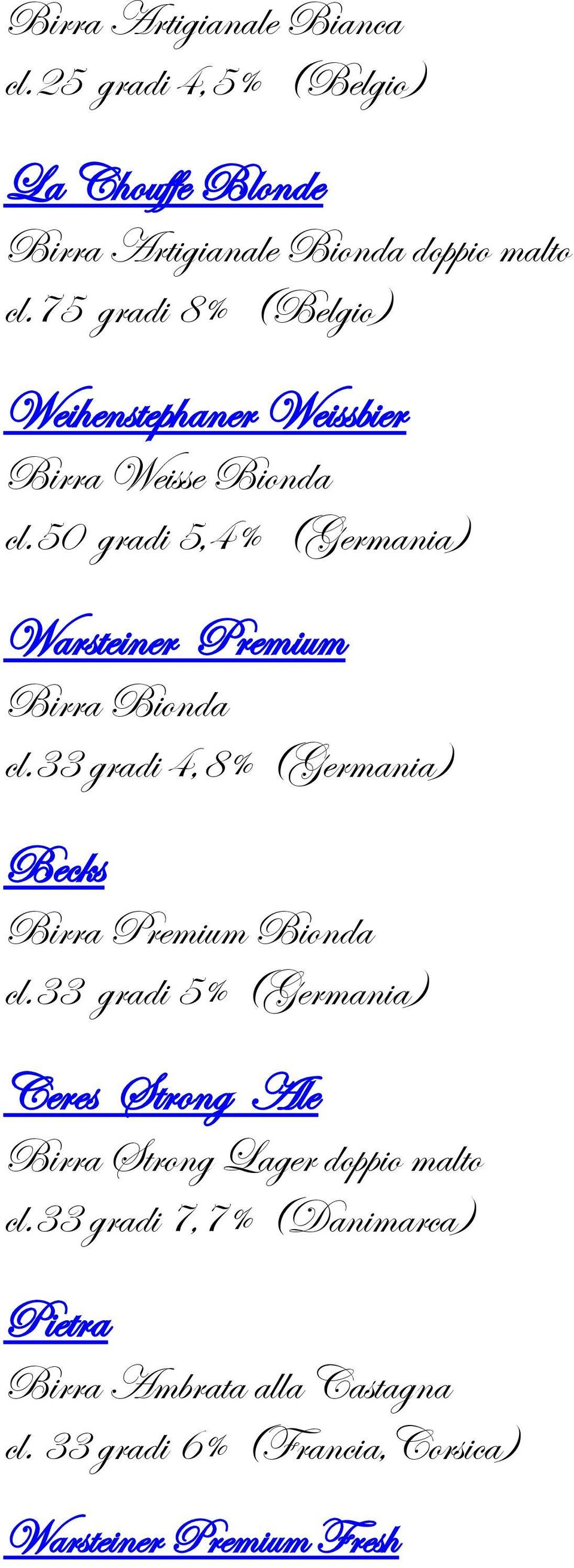 50 gradi 5,4% (Germania) Warsteiner Premium Birra Bionda cl.33 gradi 4,8% (Germania) Becks Birra Premium Bionda cl.