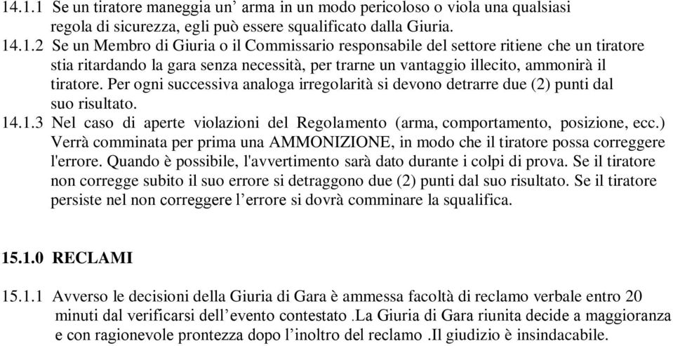 ) Verrà comminata per prima una AMMONIZIONE, in modo che il tiratore possa correggere l'errore. Quando è possibile, l'avvertimento sarà dato durante i colpi di prova.